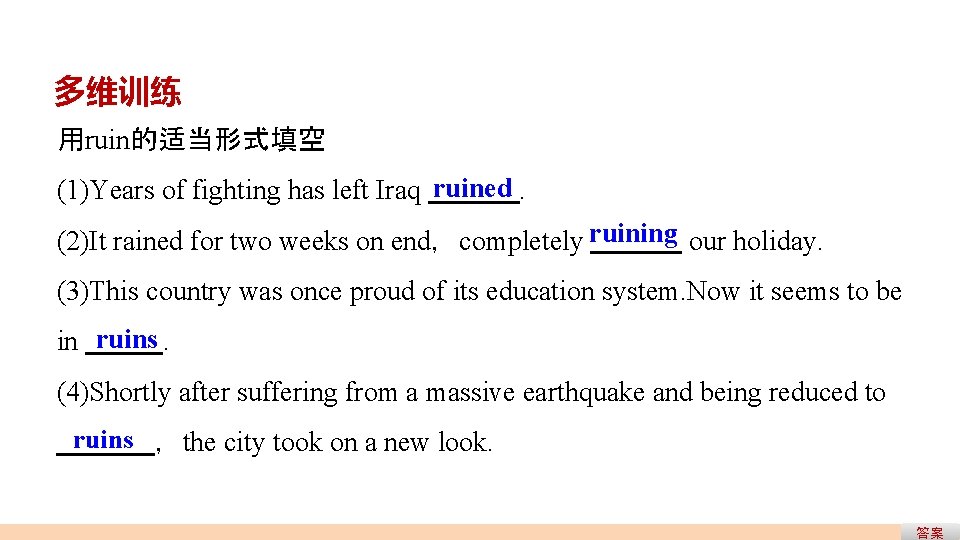多维训练 用ruin的适当形式填空 (1)Years of fighting has left Iraq ruined. (2)It rained for two weeks 多维训练 用ruin的适当形式填空 (1)Years of fighting has left Iraq ruined. (2)It rained for two weeks