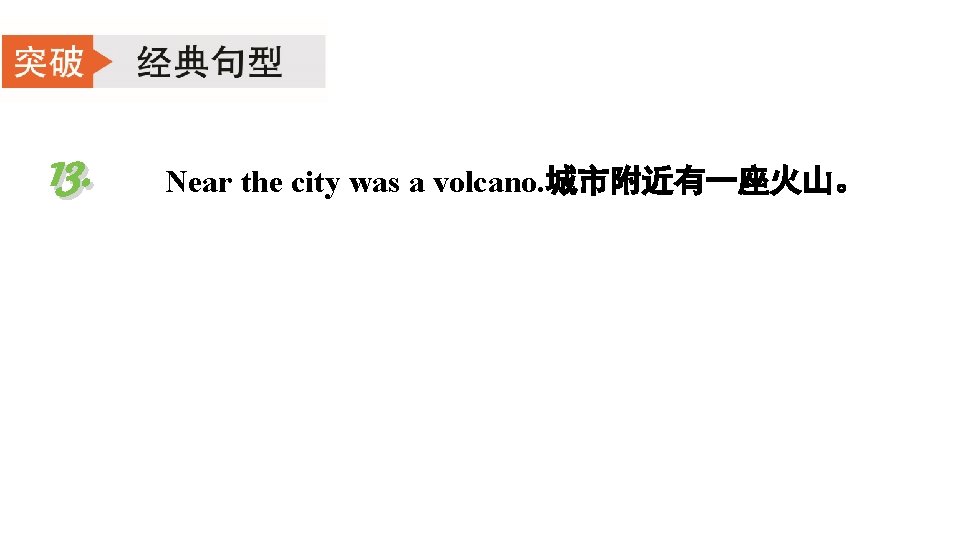 13. Near the city was a volcano. 城市附近有一座火山。 13. Near the city was a volcano. 城市附近有一座火山。