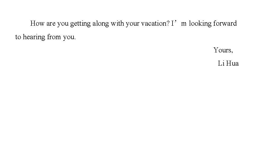 How are you getting along with your vacation? I’m looking forward to hearing from How are you getting along with your vacation? I’m looking forward to hearing from