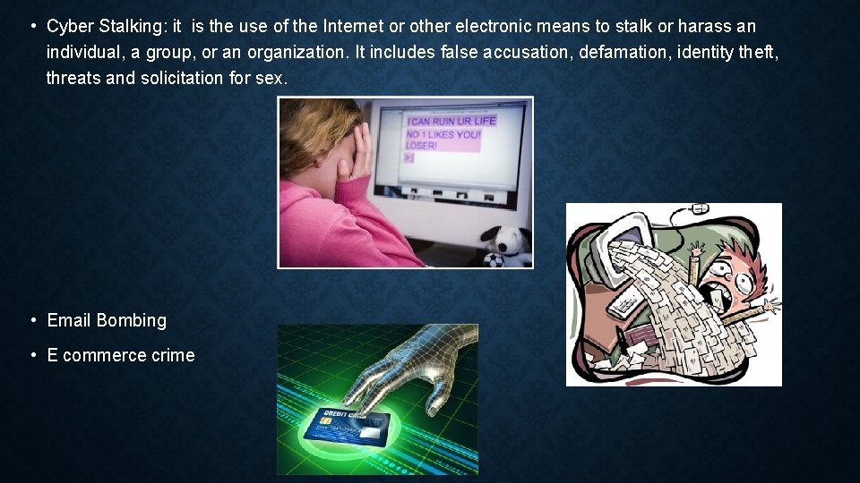  • Cyber Stalking: it is the use of the Internet or other electronic