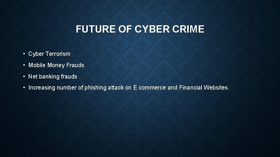FUTURE OF CYBER CRIME • Cyber Terrorism • Mobile Money Frauds • Net banking
