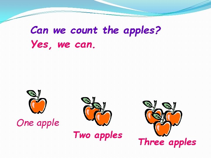 Can we count the apples? Yes, we can. One apple Two apples Three apples