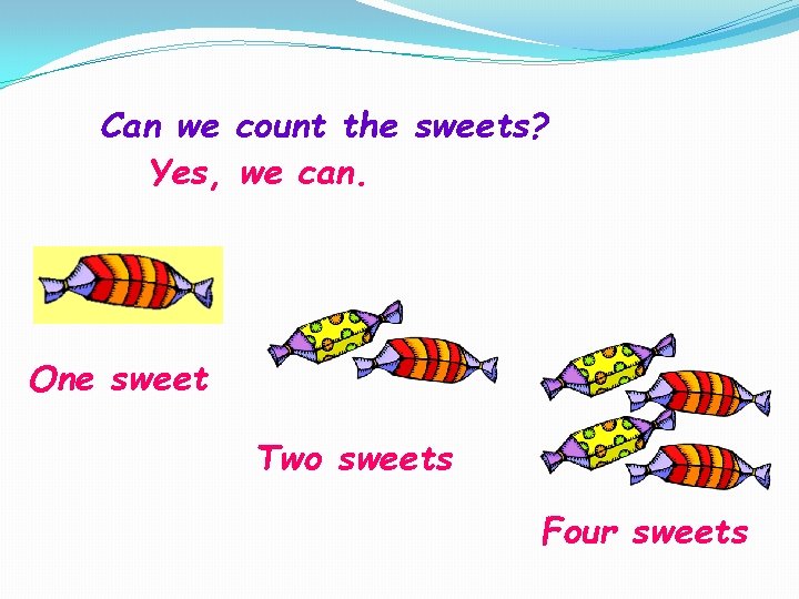 Can we count the sweets? Yes, we can. One sweet Two sweets Four sweets