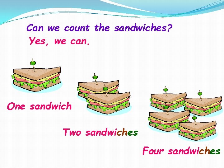 Can we count the sandwiches? Yes, we can. One sandwich Two sandwiches Four sandwiches