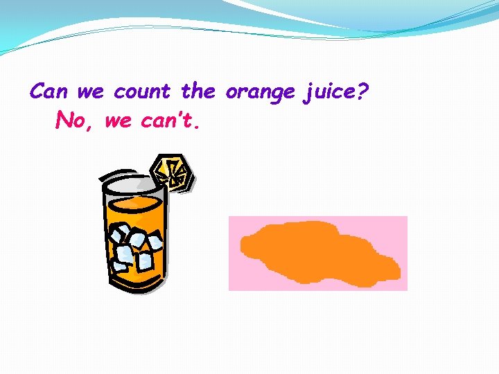 Can we count the orange juice? No, we can’t. 