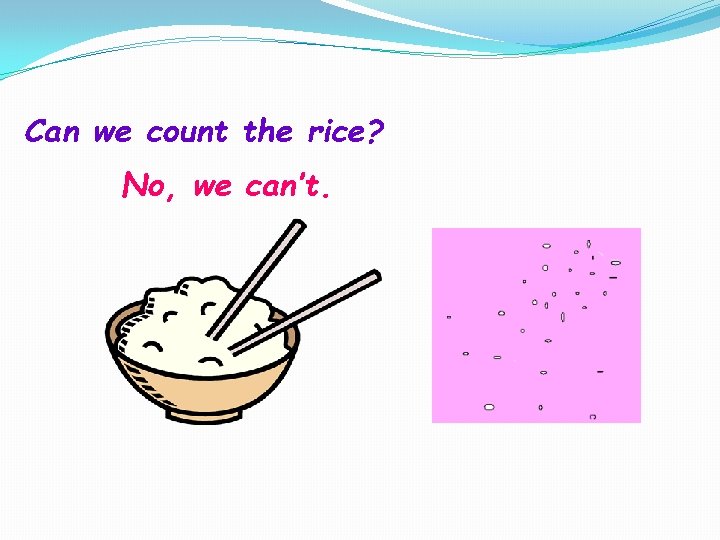 Can we count the rice? No, we can’t. 
