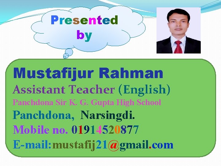 Presented by Mustafijur Rahman Assistant Teacher (English) Panchdona Sir K. G. Gupta High School