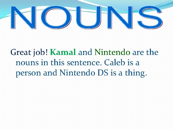 Great job! Kamal and Nintendo are the nouns in this sentence. Caleb is a