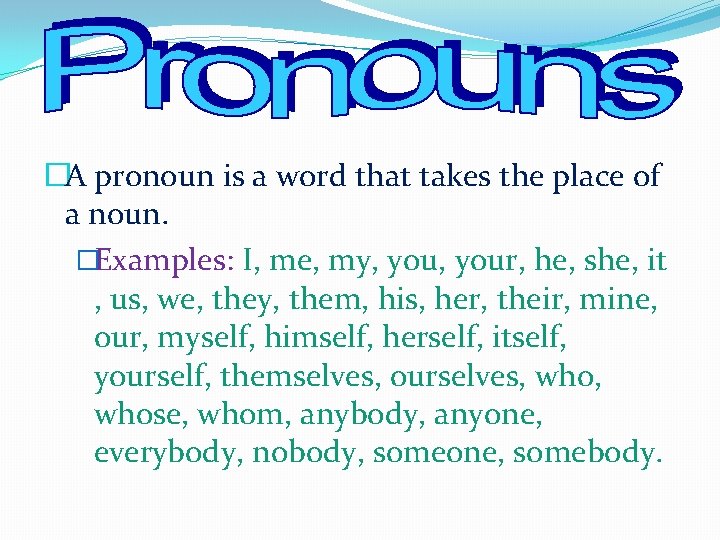 �A pronoun is a word that takes the place of a noun. �Examples: I,