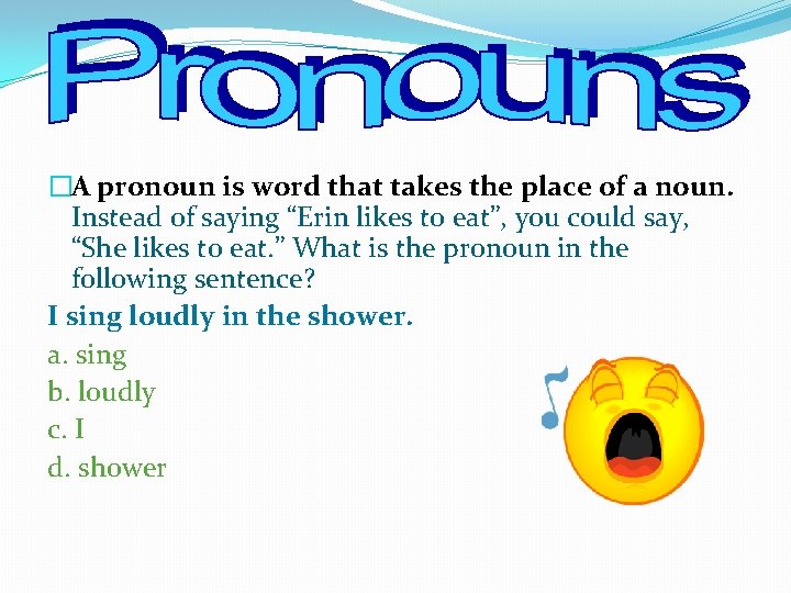 �A pronoun is word that takes the place of a noun. Instead of saying