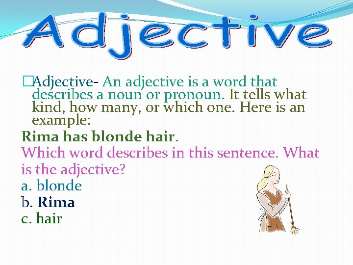 �Adjective- An adjective is a word that describes a noun or pronoun. It tells
