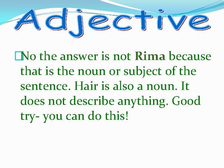 �No the answer is not Rima because that is the noun or subject of