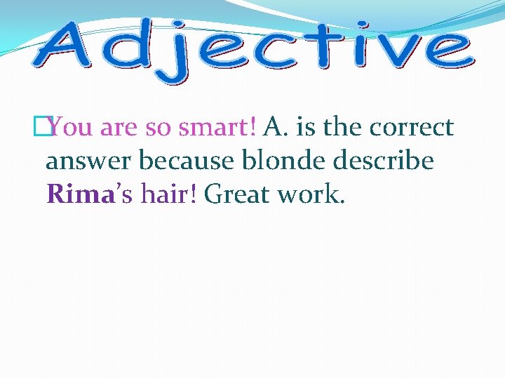 �You are so smart! A. is the correct answer because blonde describe Rima’s hair!