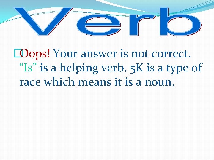 �Oops! Your answer is not correct. “Is” is a helping verb. 5 K is