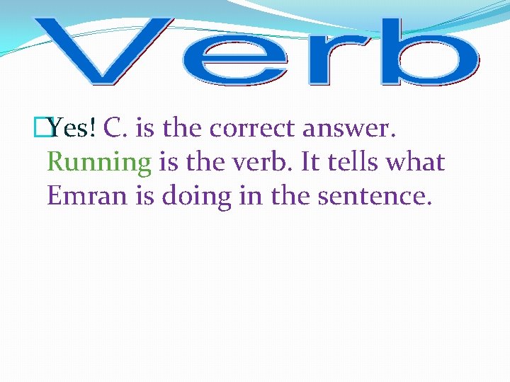 �Yes! C. is the correct answer. Running is the verb. It tells what Emran