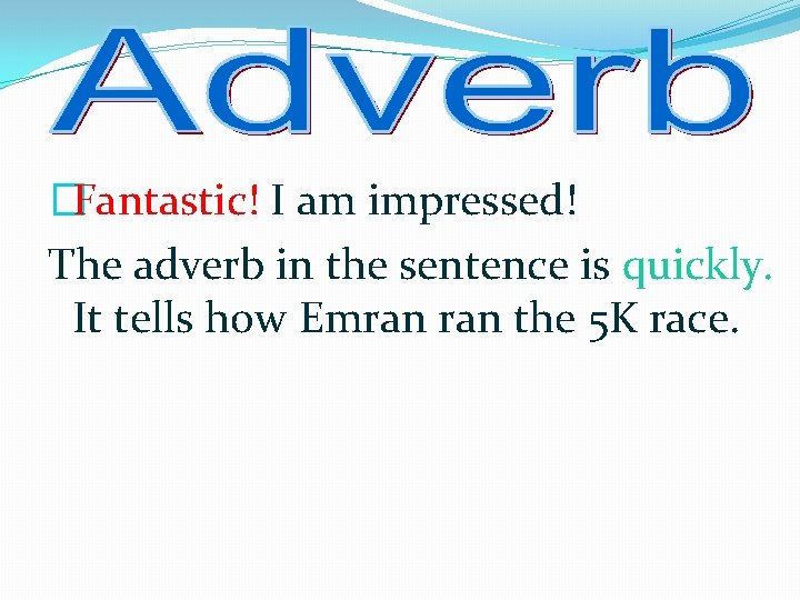 �Fantastic! I am impressed! The adverb in the sentence is quickly. It tells how