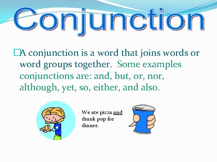 �A conjunction is a word that joins words or word groups together. Some examples