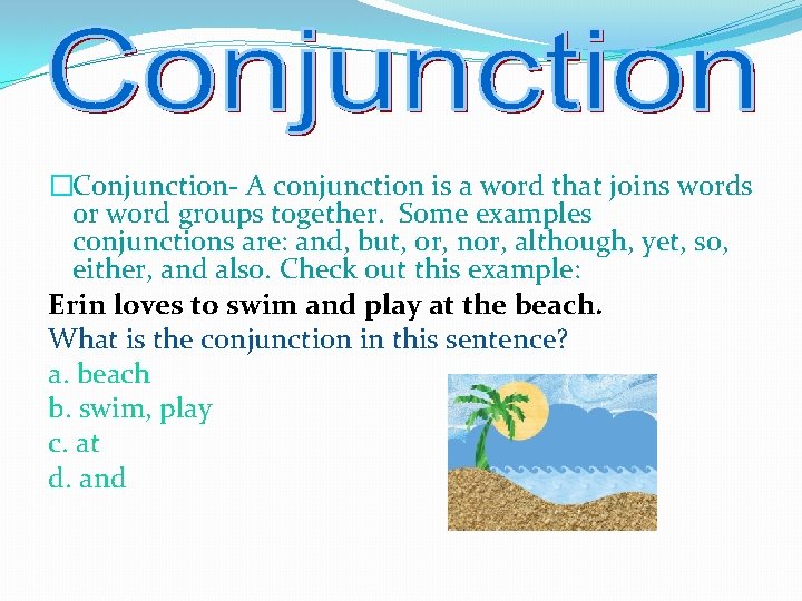 �Conjunction- A conjunction is a word that joins words or word groups together. Some
