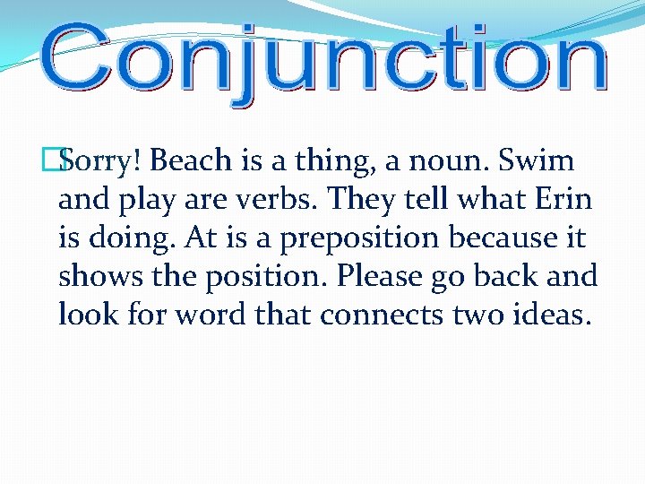 �Sorry! Beach is a thing, a noun. Swim and play are verbs. They tell