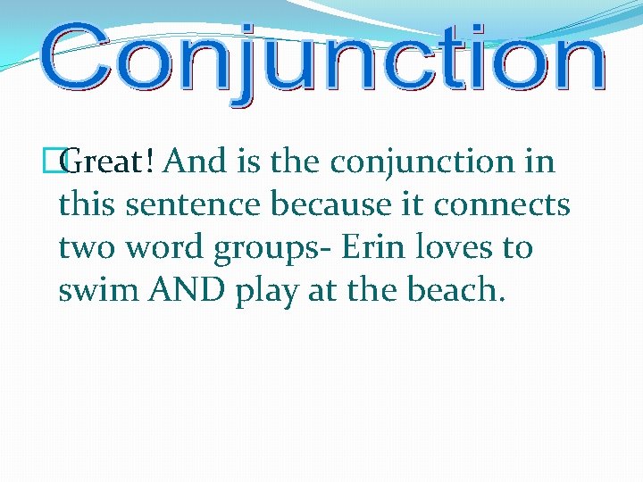 �Great! And is the conjunction in this sentence because it connects two word groups-