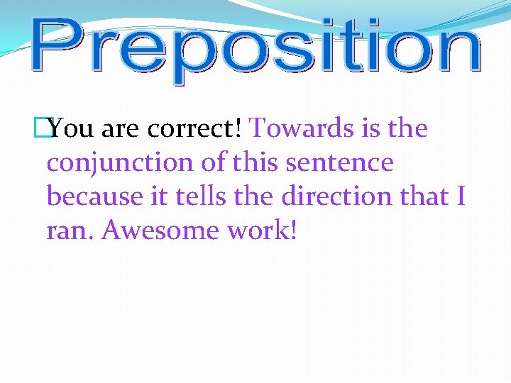 �You are correct! Towards is the conjunction of this sentence because it tells the