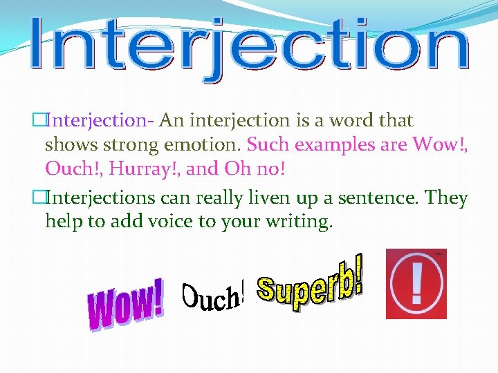 �Interjection- An interjection is a word that shows strong emotion. Such examples are Wow!,