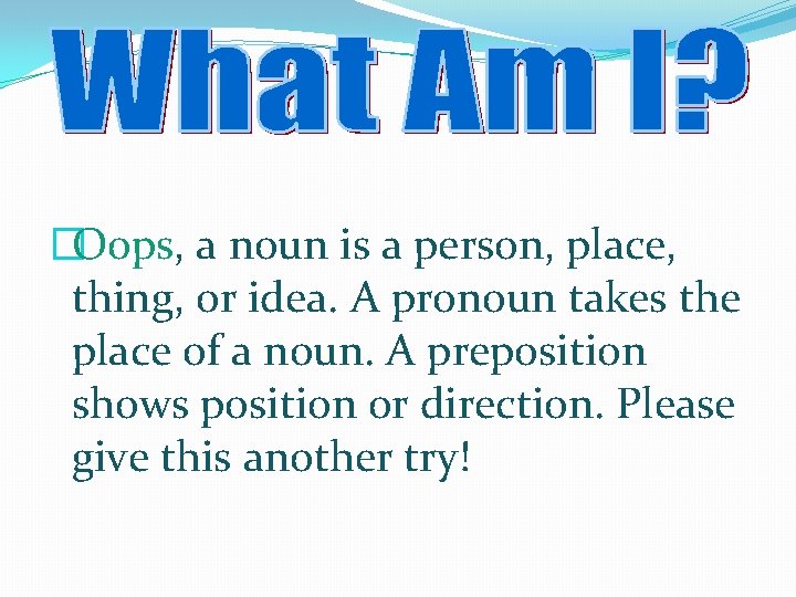 �Oops, a noun is a person, place, thing, or idea. A pronoun takes the