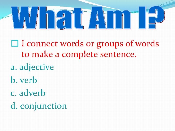 � I connect words or groups of words to make a complete sentence. a.