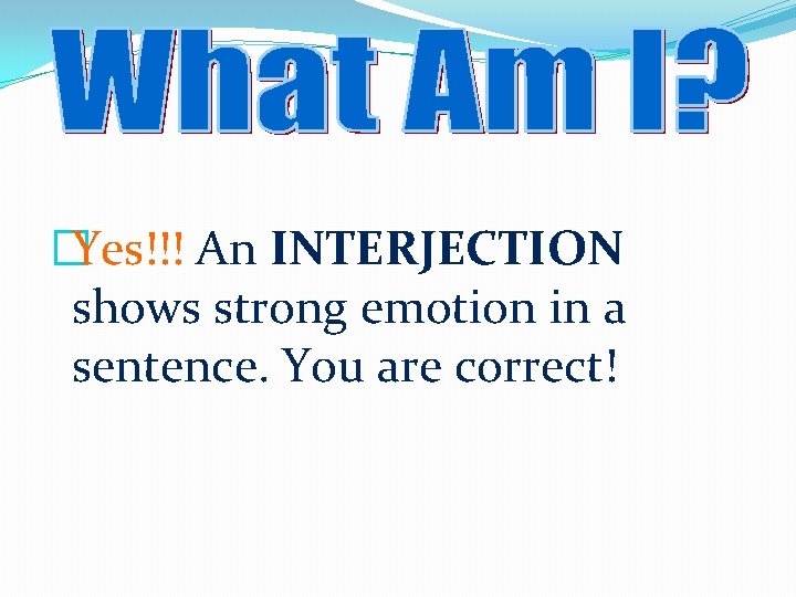 �Yes!!! An INTERJECTION shows strong emotion in a sentence. You are correct! 