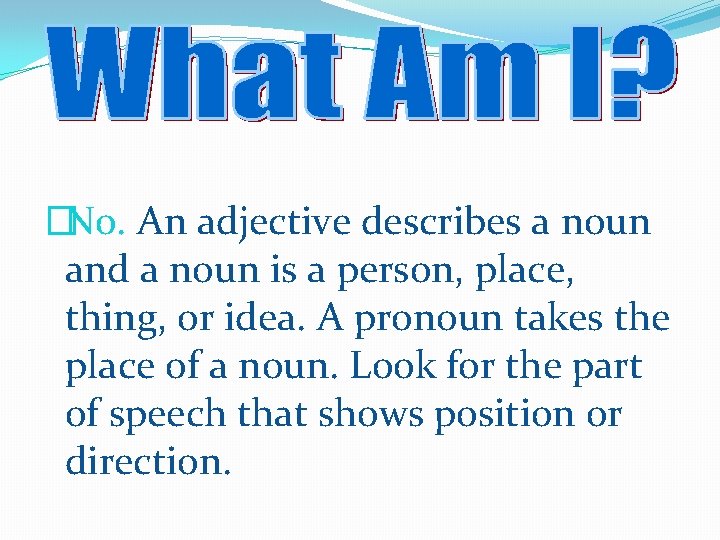 �No. An adjective describes a noun and a noun is a person, place, thing,