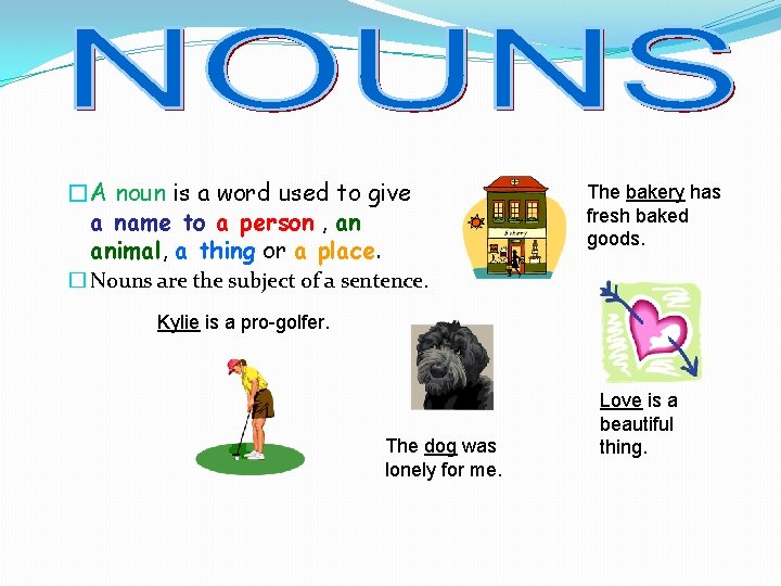 �A noun is a word used to give a name to a person ,