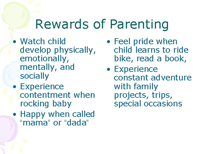 Rewards of Parenting • Watch child develop physically, emotionally, mentally, and socially • Experience