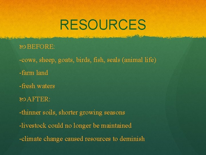 RESOURCES BEFORE: -cows, sheep, goats, birds, fish, seals (animal life) -farm land -fresh waters