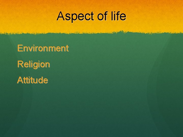 Aspect of life Environment Religion Attitude 