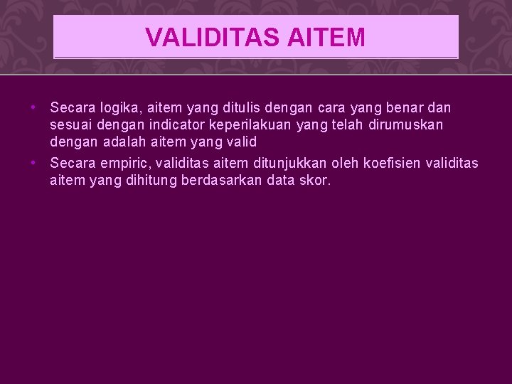 VALIDITAS AITEM • Secara logika, aitem yang ditulis dengan cara yang benar dan sesuai