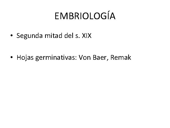 EMBRIOLOGÍA • Segunda mitad del s. XIX • Hojas germinativas: Von Baer, Remak 