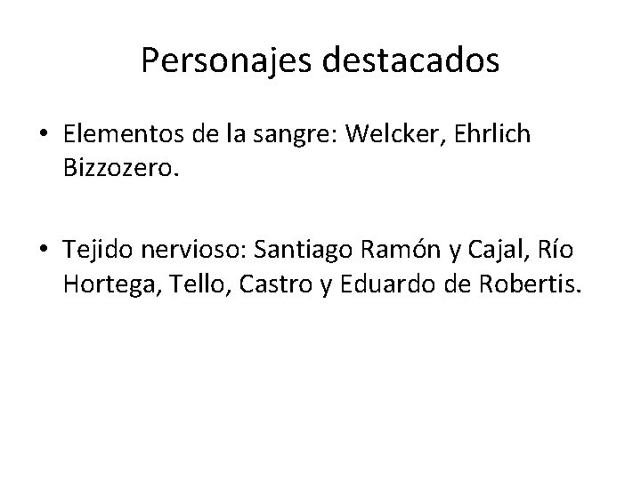 Personajes destacados • Elementos de la sangre: Welcker, Ehrlich Bizzozero. • Tejido nervioso: Santiago