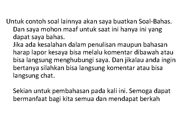 Untuk contoh soal lainnya akan saya buatkan Soal-Bahas. Dan saya mohon maaf untuk saat