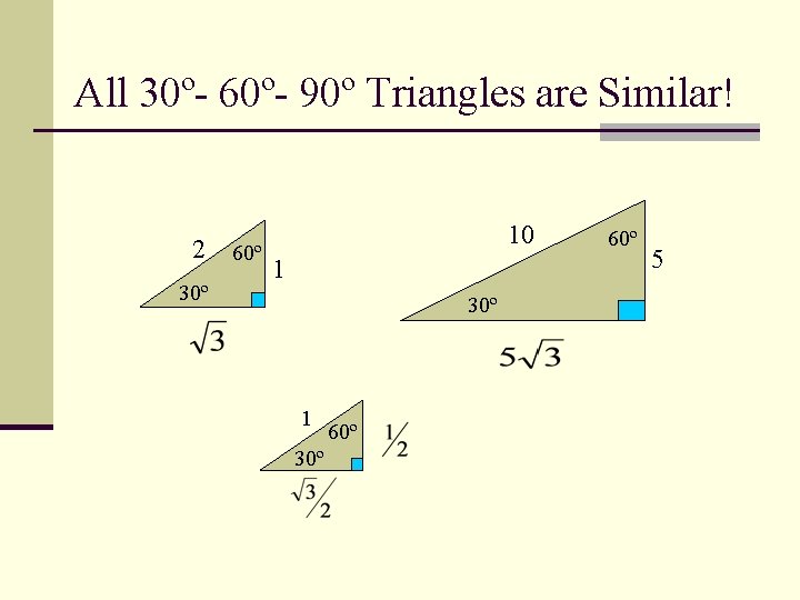 All 30º- 60º- 90º Triangles are Similar! 2 30º 60º 10 1 30º 60º