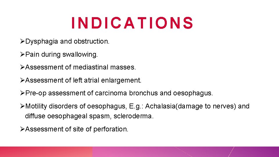 INDICATIONS ØDysphagia and obstruction. ØPain during swallowing. ØAssessment of mediastinal masses. ØAssessment of left