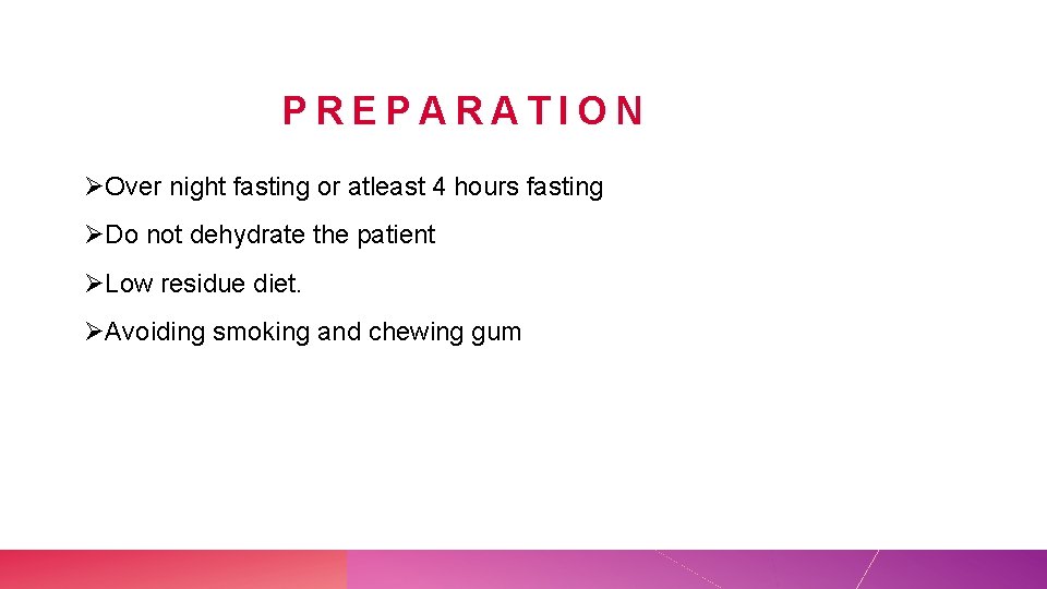 PREPARATION ØOver night fasting or atleast 4 hours fasting ØDo not dehydrate the patient