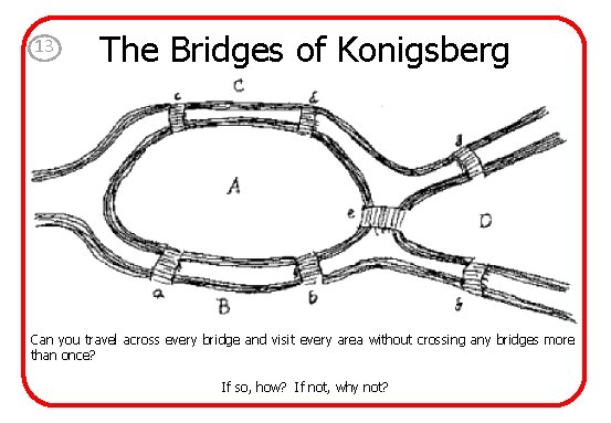 13 The Bridges of Konigsberg Can you travel across every bridge and visit every