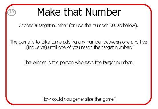 19 Make that Number Choose a target number (or use the number 50, as