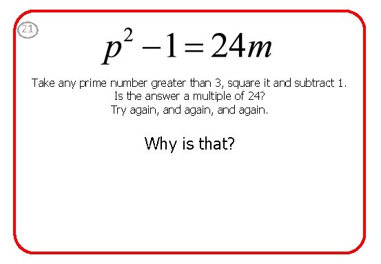 21 Take any prime number greater than 3, square it and subtract 1. Is