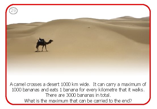 29 A camel crosses a desert 1000 km wide. It can carry a maximum