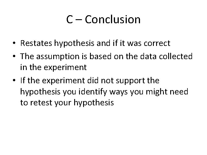 C – Conclusion • Restates hypothesis and if it was correct • The assumption