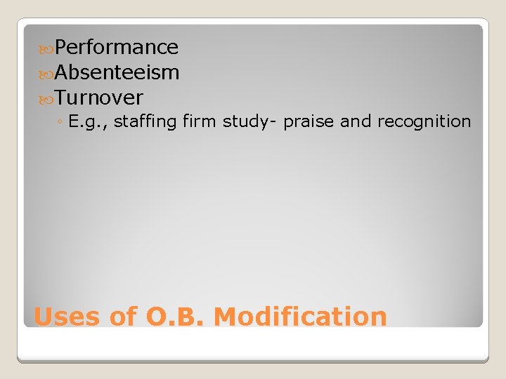 Performance Absenteeism Turnover ◦ E. g. , staffing firm study- praise and recognition Performance Absenteeism Turnover ◦ E. g. , staffing firm study- praise and recognition