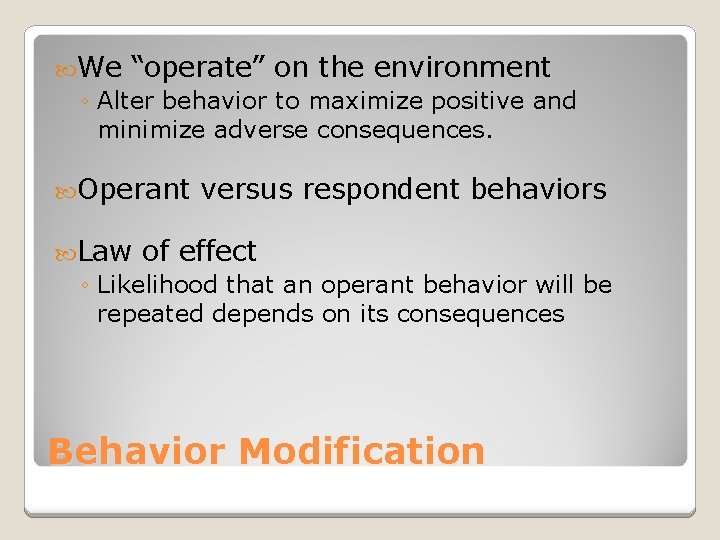 We “operate” on the environment ◦ Alter behavior to maximize positive and minimize We “operate” on the environment ◦ Alter behavior to maximize positive and minimize