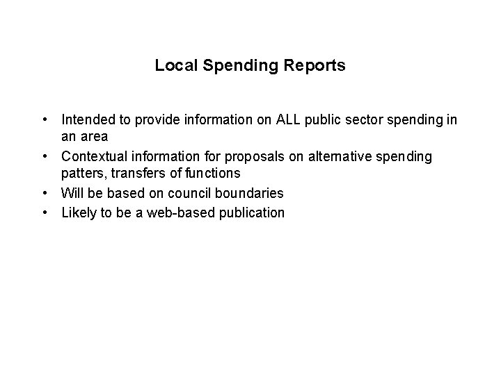 Local Spending Reports • Intended to provide information on ALL public sector spending in