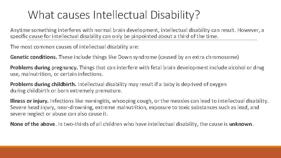 What causes Intellectual Disability? Anytime something interferes with normal brain development, intellectual disability can